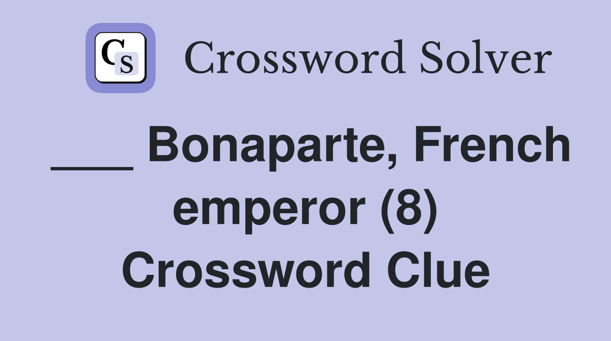 ___ Bonaparte, French emperor (8) Crossword Clue