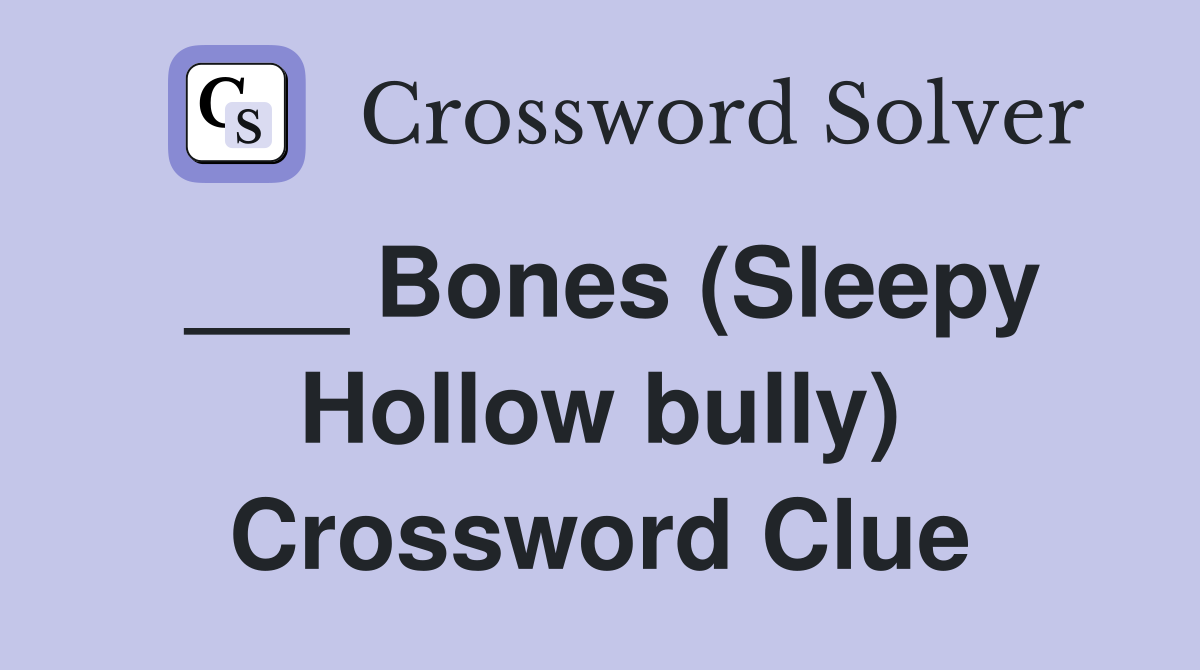 ___ Bones (Sleepy Hollow bully) Crossword Clue