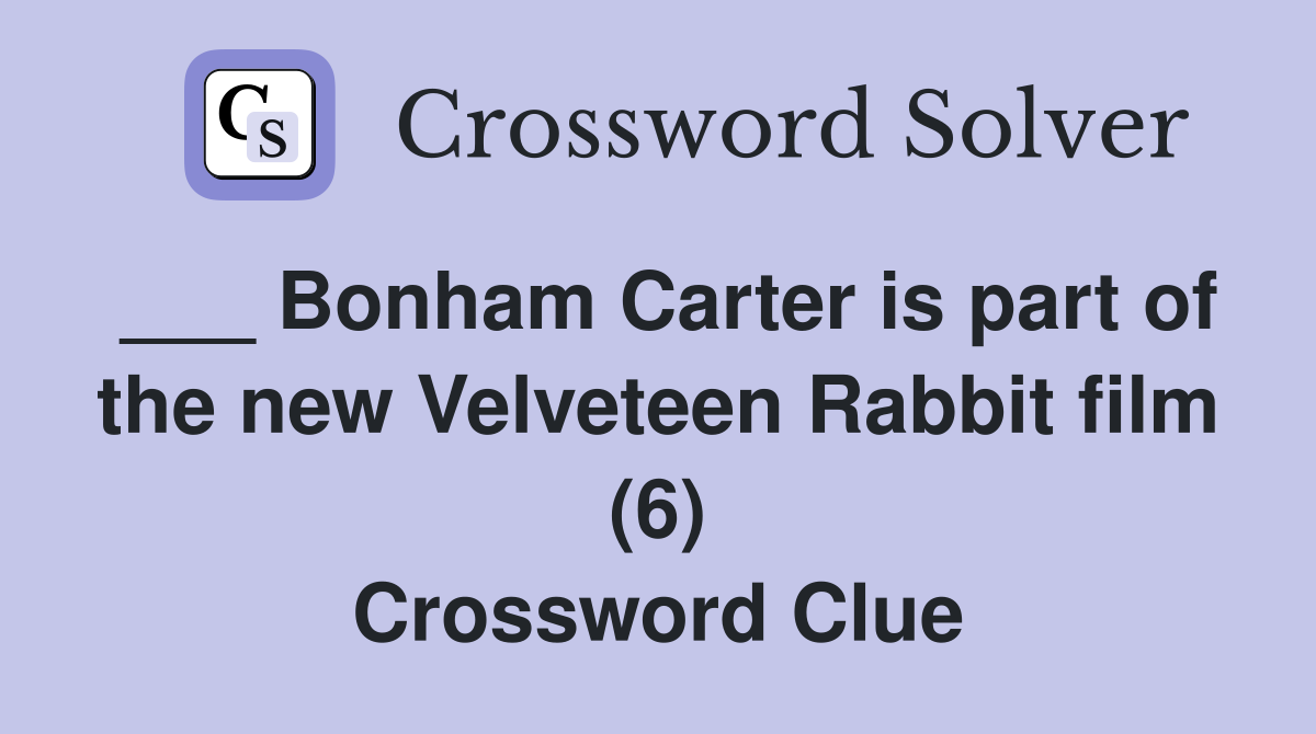 ___ Bonham Carter is part of the new Velveteen Rabbit film (6) Crossword Clue