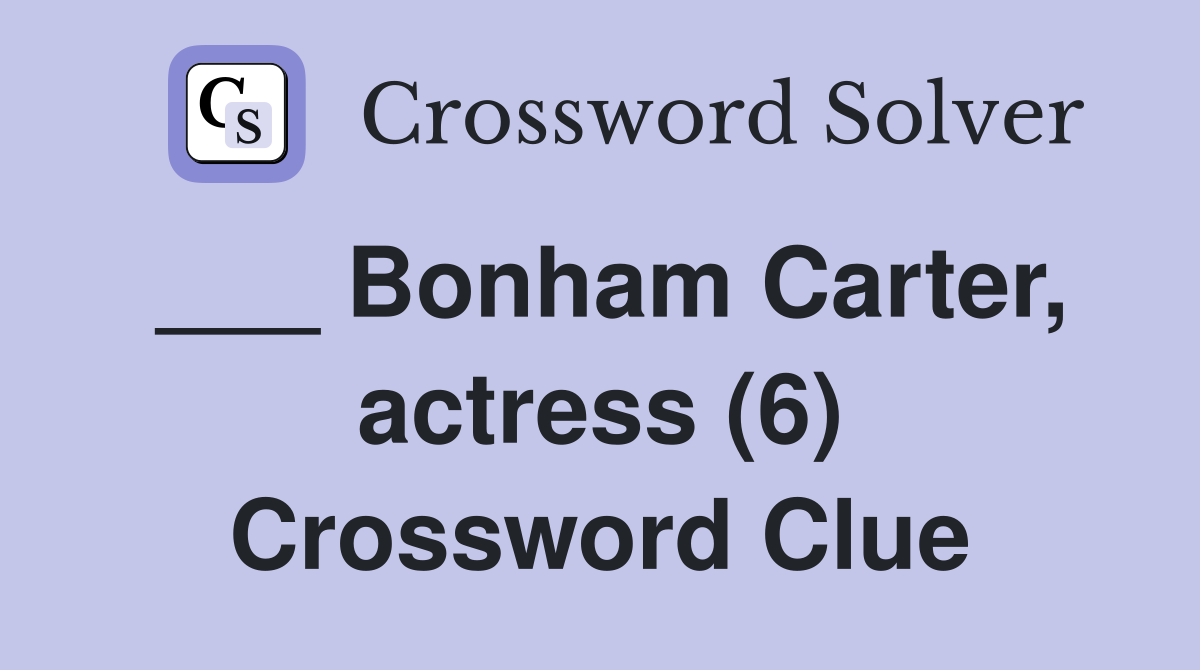___ Bonham Carter, actress (6) Crossword Clue