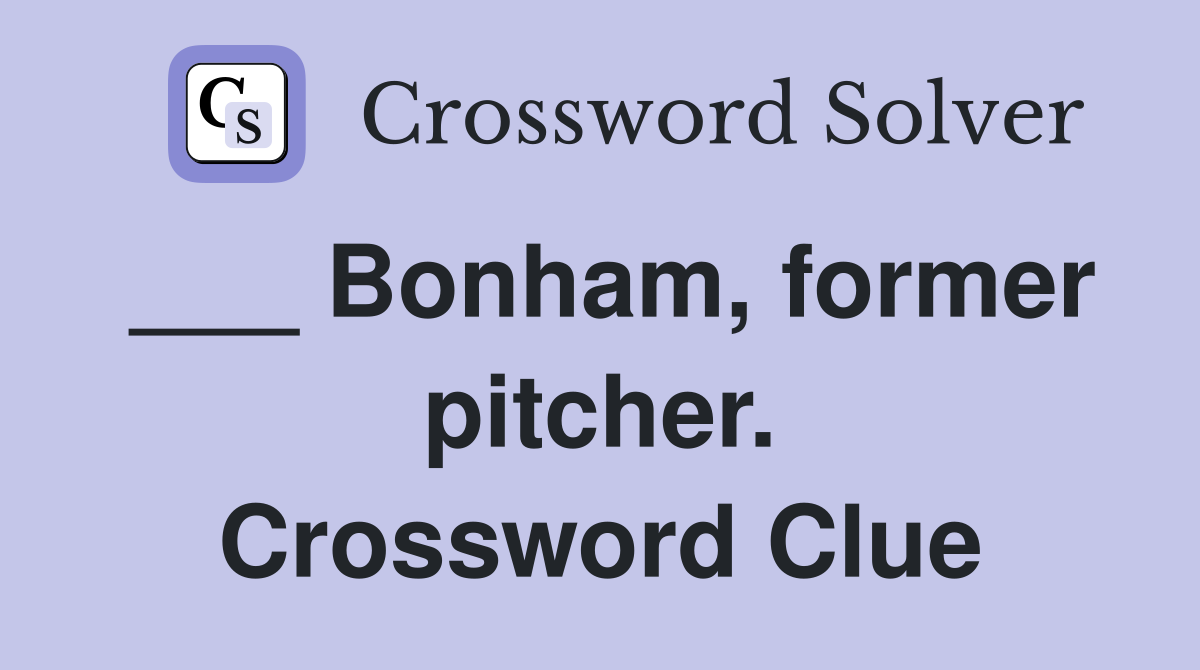 ___ Bonham, former pitcher. Crossword Clue