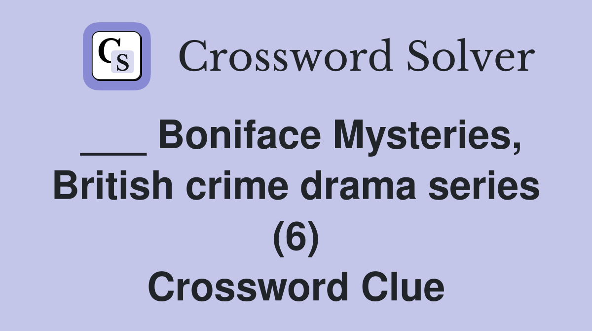 ___ Boniface Mysteries, British crime drama series (6) Crossword Clue