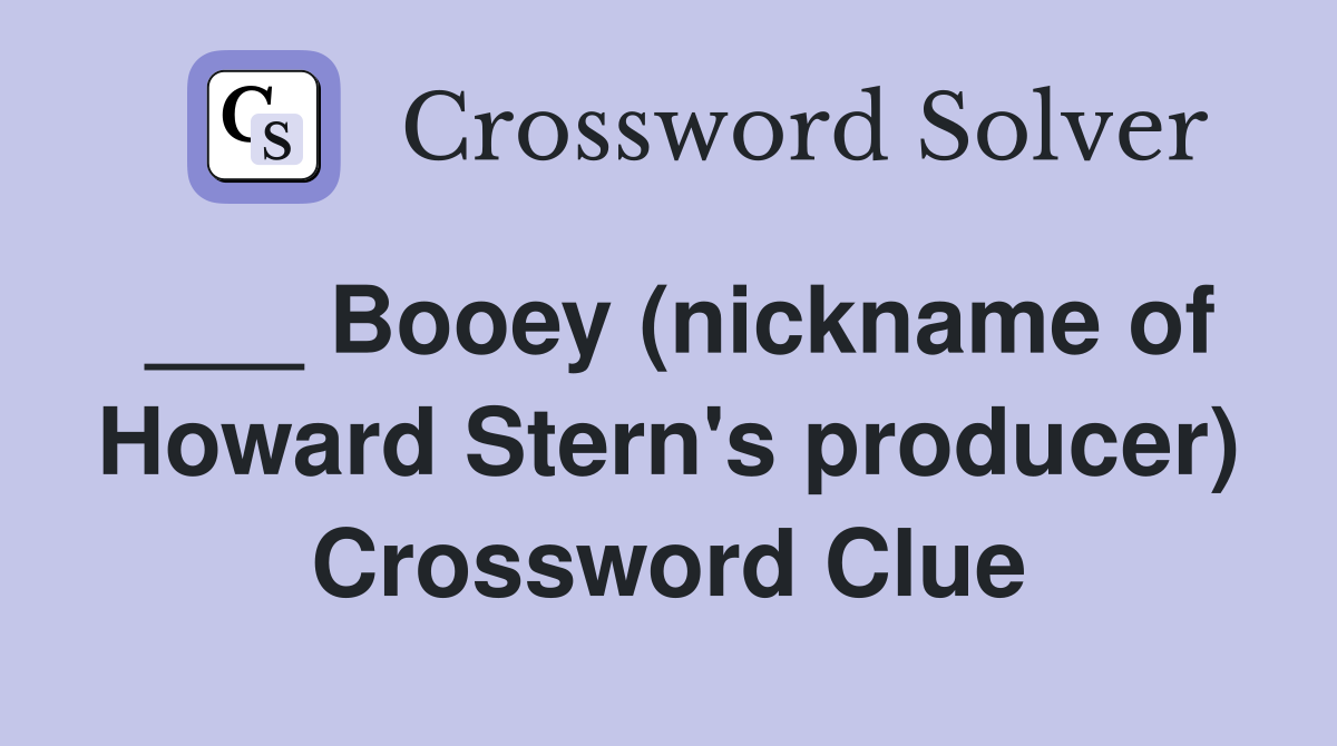 ___ Booey (nickname of Howard Stern's producer) Crossword Clue