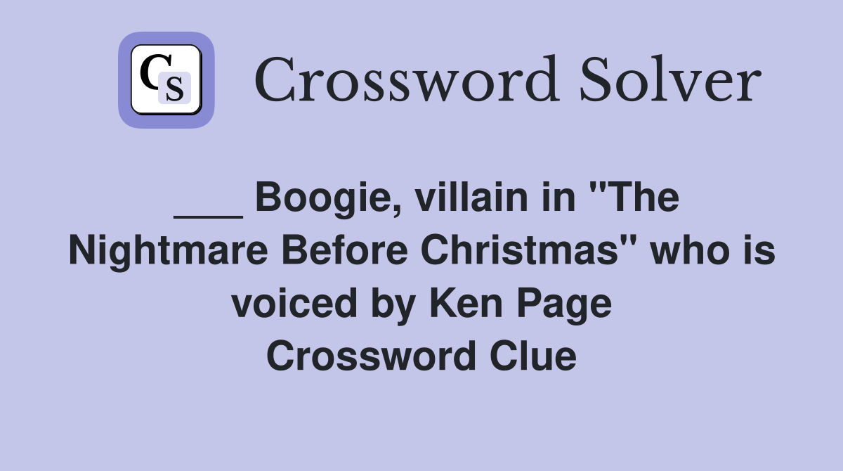 ___ Boogie, villain in "The Nightmare Before Christmas" who is voiced by Ken Page Crossword Clue