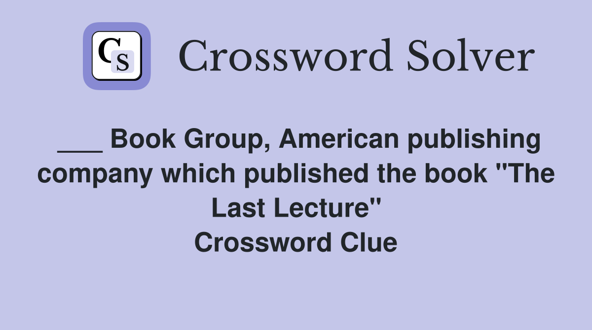 ___ Book Group, American publishing company which published the book "The Last Lecture" Crossword Clue