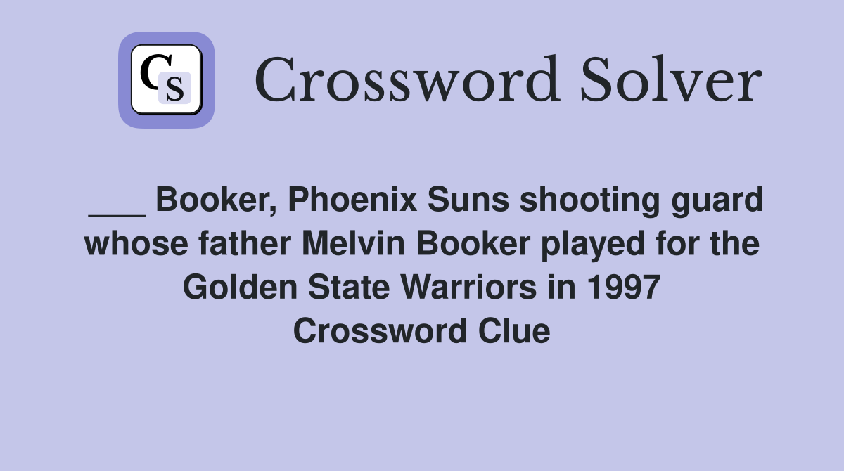 ___ Booker, Phoenix Suns shooting guard whose father Melvin Booker played for the Golden State Warriors in 1997 Crossword Clue