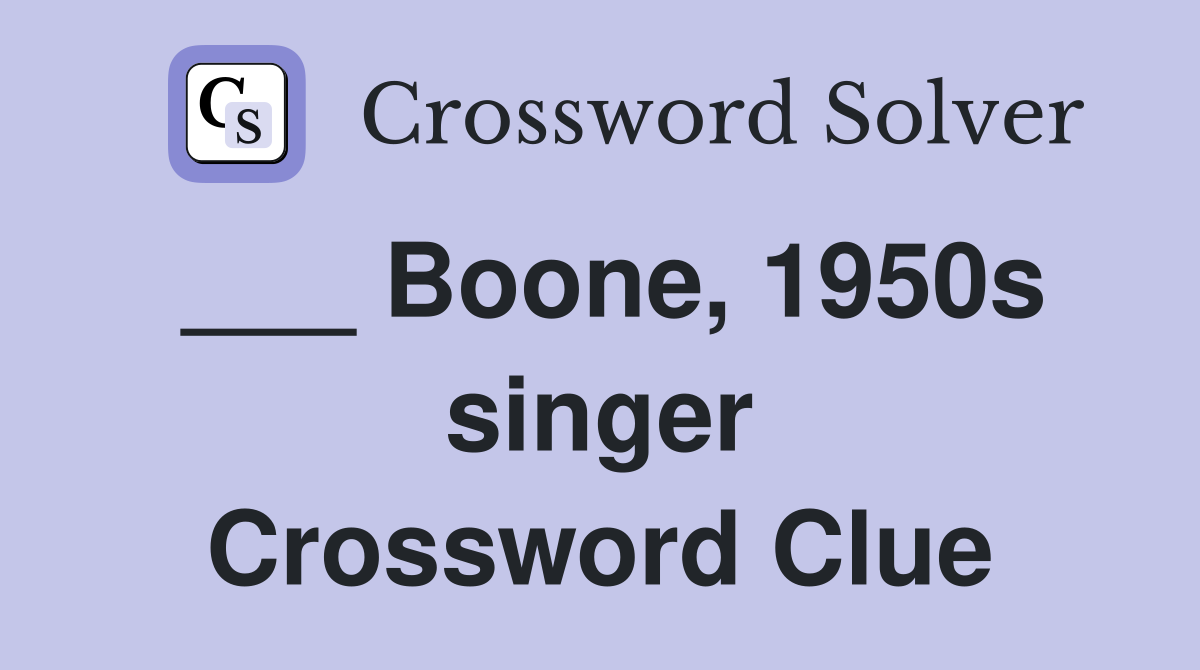 ___ Boone, 1950s singer Crossword Clue