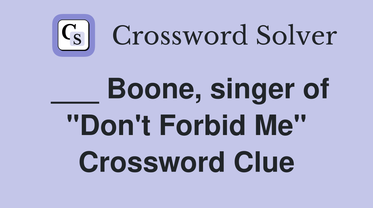 ___ Boone, singer of "Don't Forbid Me" Crossword Clue