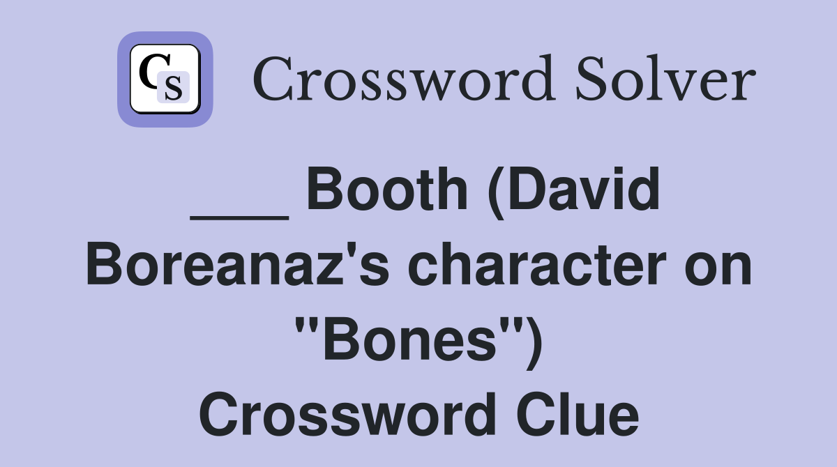 ___ Booth (David Boreanaz's character on "Bones") Crossword Clue