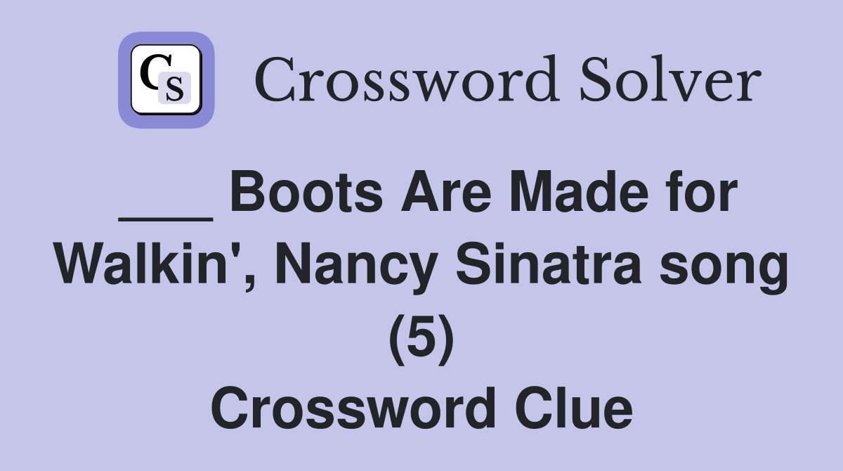 ___ Boots Are Made for Walkin', Nancy Sinatra song (5) Crossword Clue