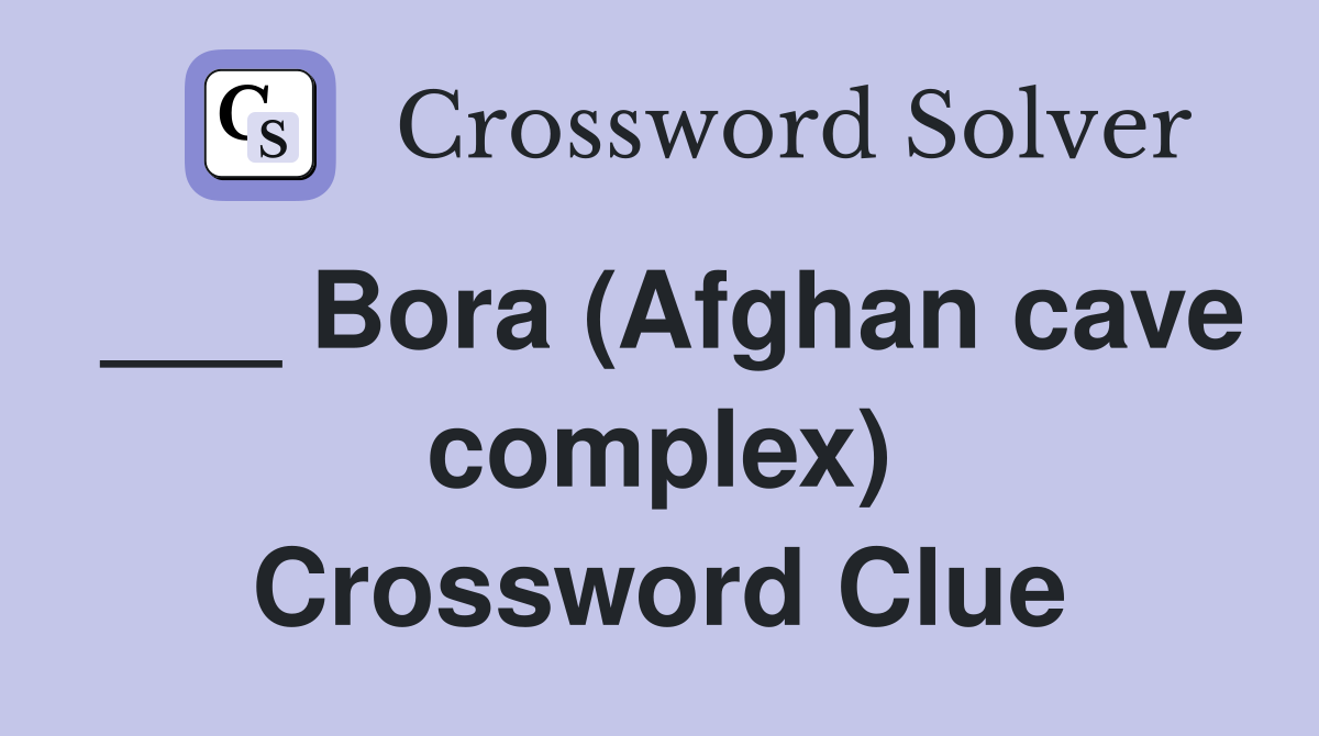 ___ Bora (Afghan cave complex) Crossword Clue