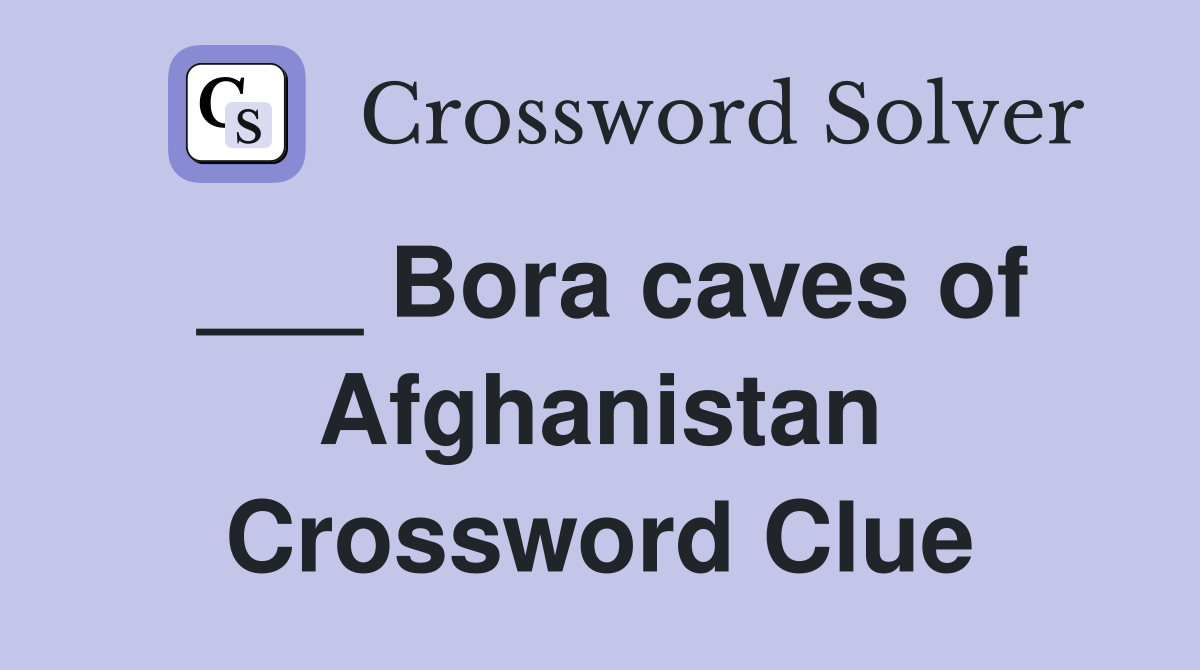 ___ Bora caves of Afghanistan Crossword Clue