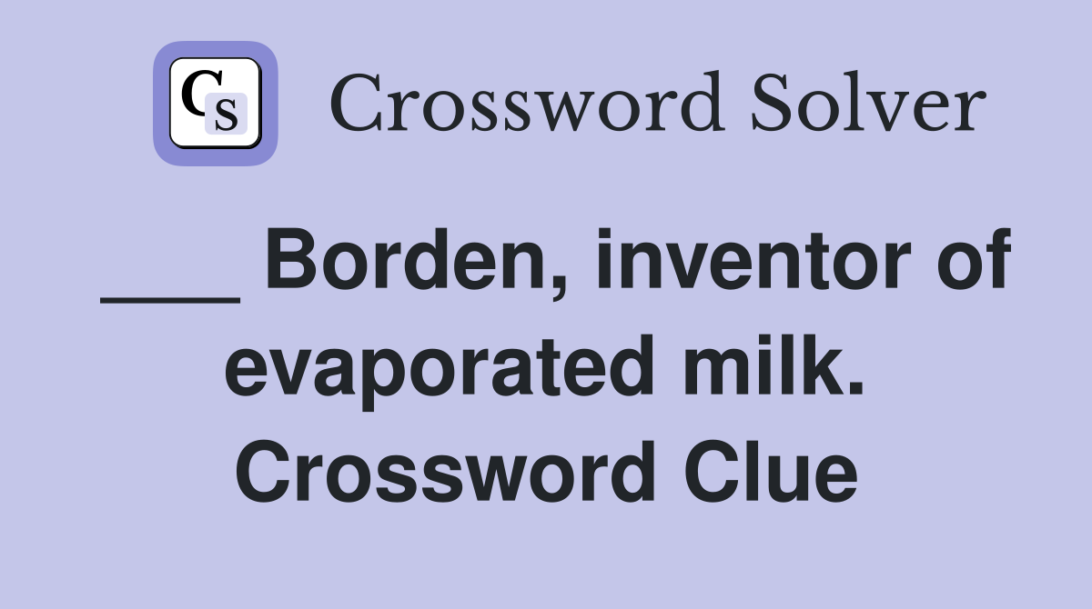 ___ Borden, inventor of evaporated milk. Crossword Clue