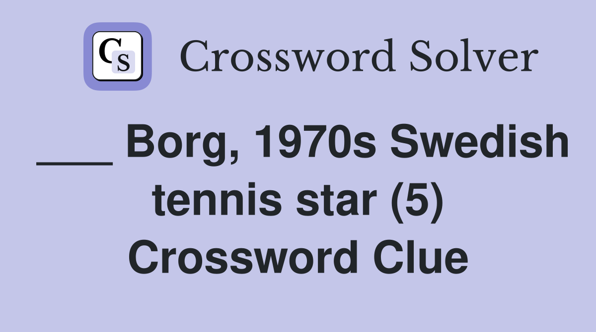 ___ Borg, 1970s Swedish tennis star (5) Crossword Clue