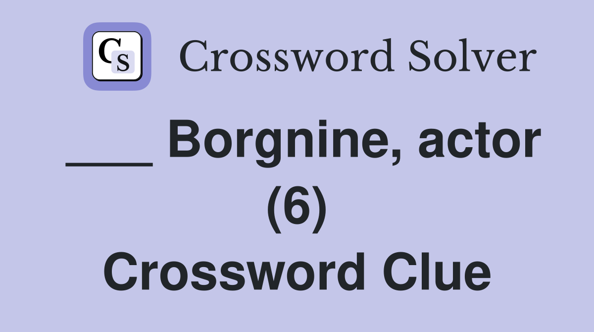 ___ Borgnine, actor (6) Crossword Clue