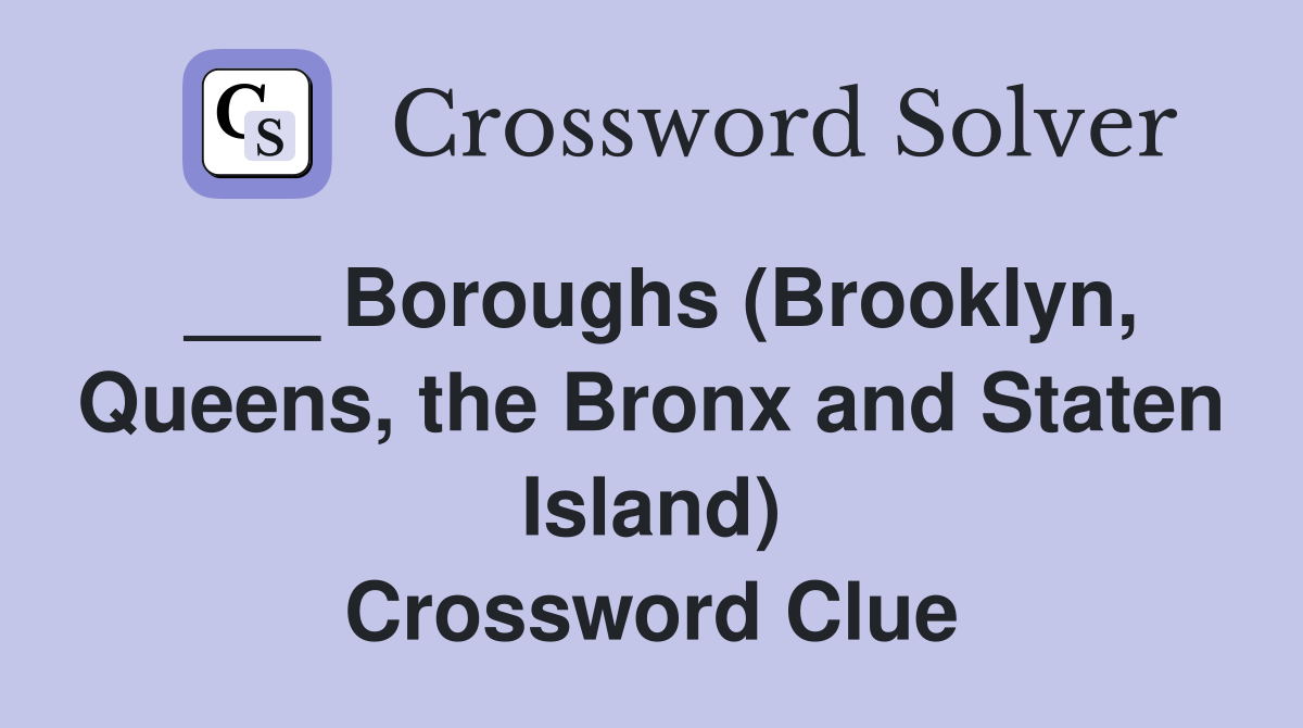 ___ Boroughs (Brooklyn, Queens, the Bronx and Staten Island) Crossword Clue