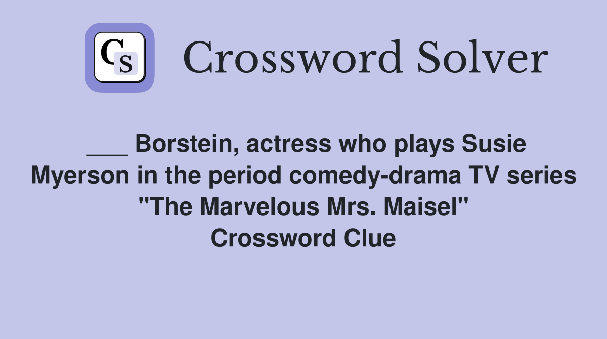 ___ Borstein, actress who plays Susie Myerson in the period comedy-drama TV series "The Marvelous Mrs. Maisel" Crossword Clue