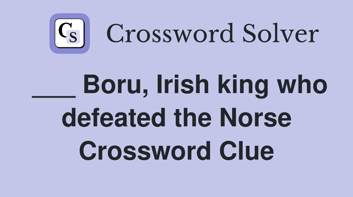 ___ Boru, Irish king who defeated the Norse Crossword Clue