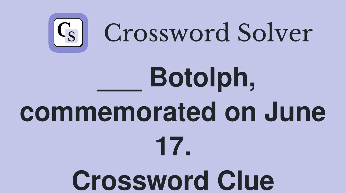 ___ Botolph, commemorated on June 17. Crossword Clue