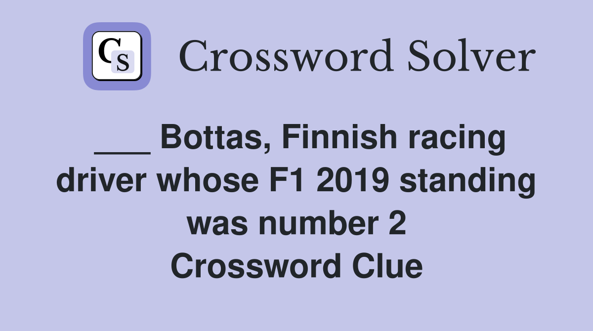 ___ Bottas, Finnish racing driver whose F1 2019 standing was number 2 Crossword Clue