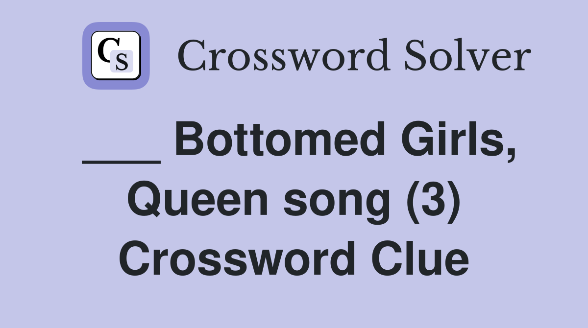 ___ Bottomed Girls, Queen song (3) Crossword Clue
