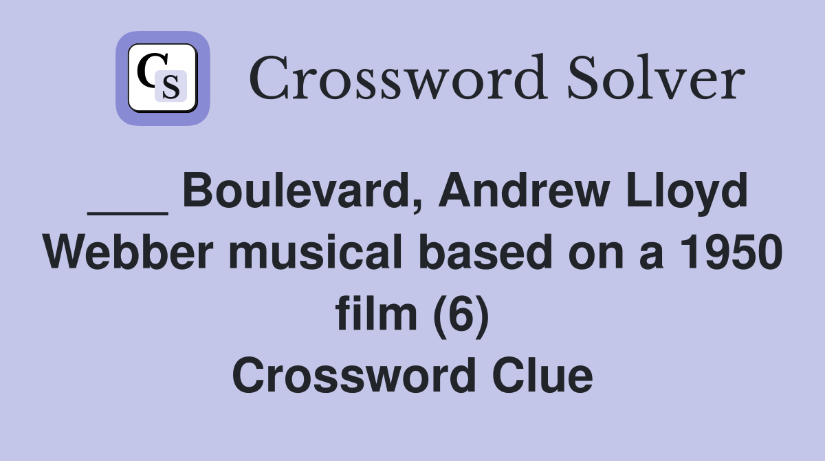 ___ Boulevard, Andrew Lloyd Webber musical based on a 1950 film (6) Crossword Clue