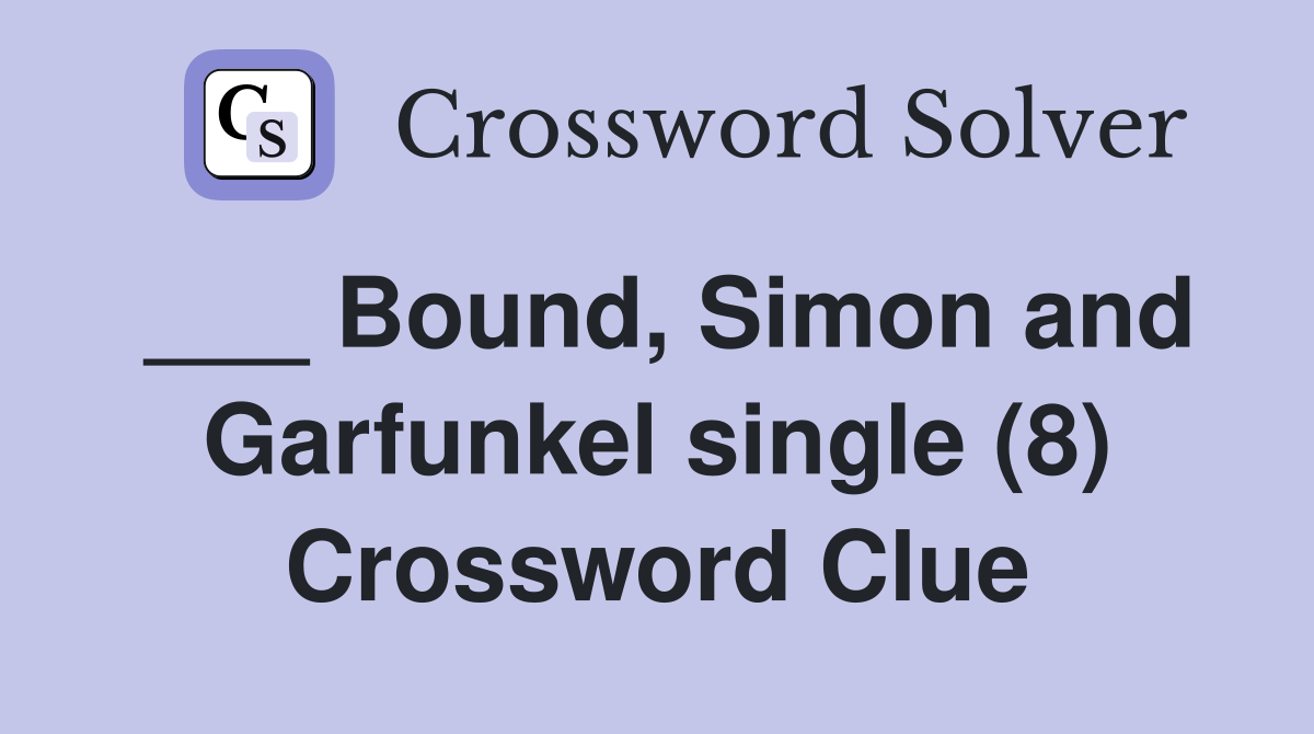 ___ Bound, Simon and Garfunkel single (8) Crossword Clue
