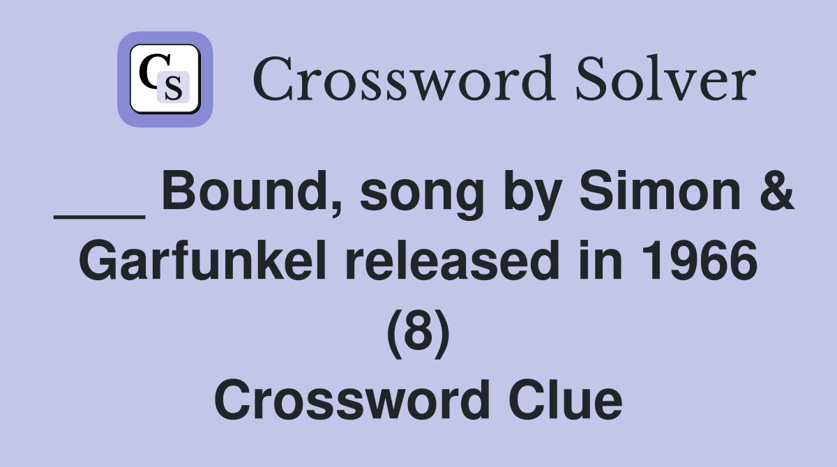 ___ Bound, song by Simon & Garfunkel released in 1966 (8) Crossword Clue