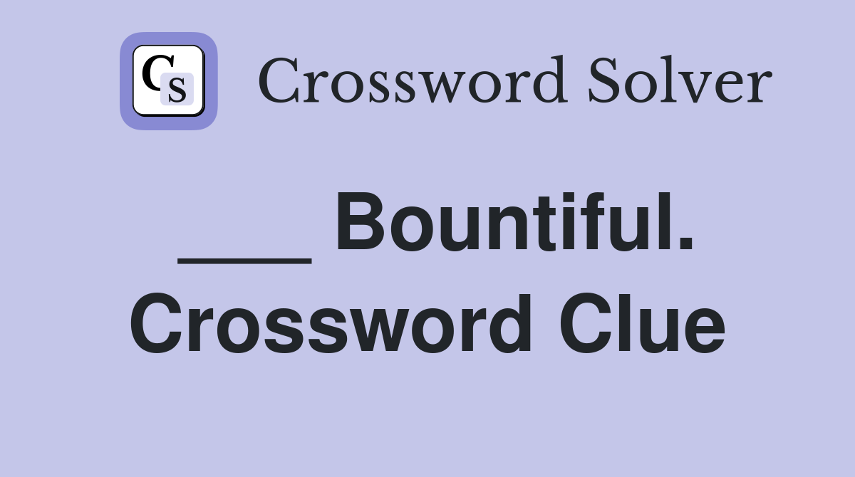 ___ Bountiful. Crossword Clue