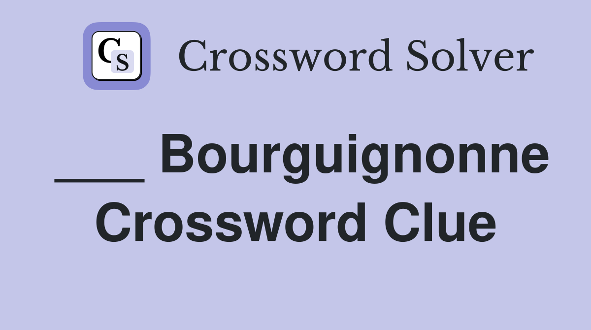 ___ Bourguignonne Crossword Clue