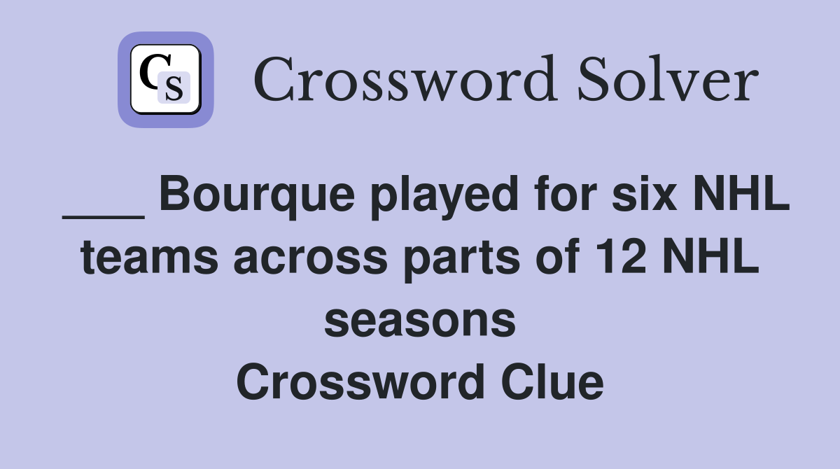___ Bourque played for six NHL teams across parts of 12 NHL seasons Crossword Clue