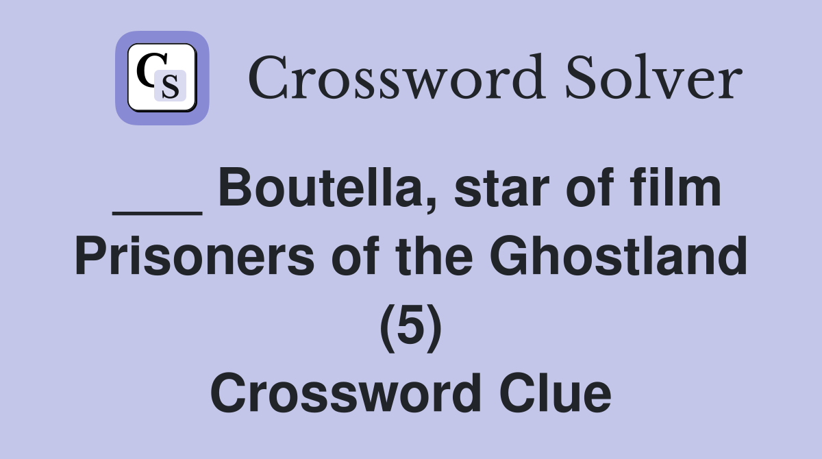___ Boutella, star of film Prisoners of the Ghostland (5) Crossword Clue