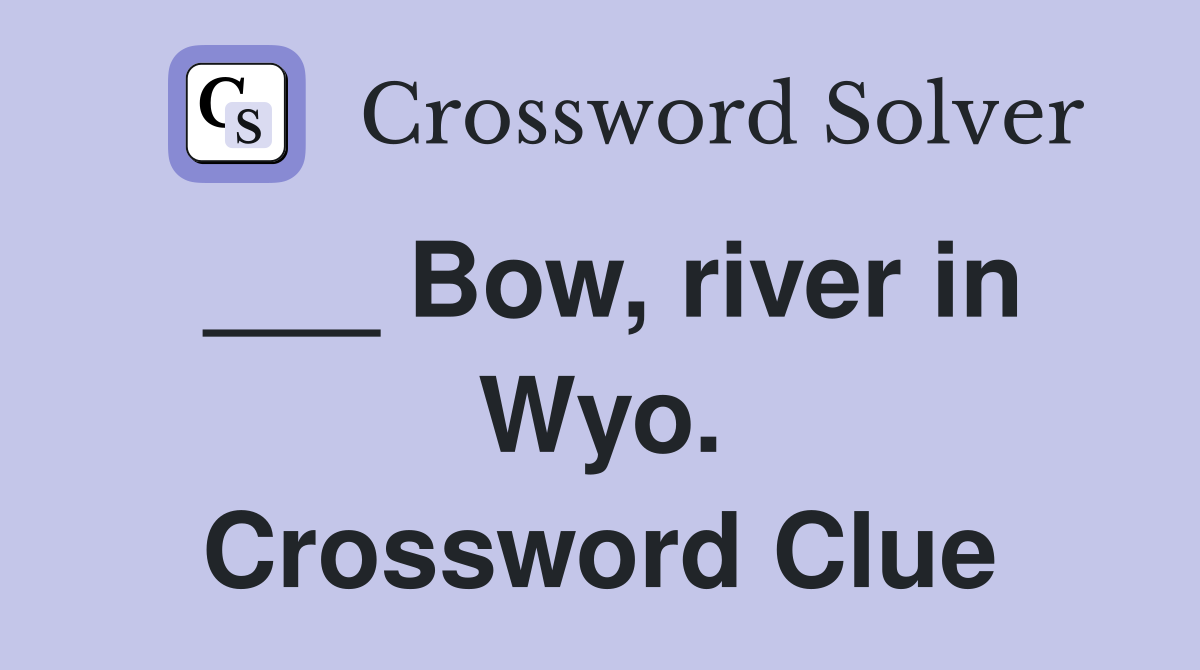 ___ Bow, river in Wyo. Crossword Clue