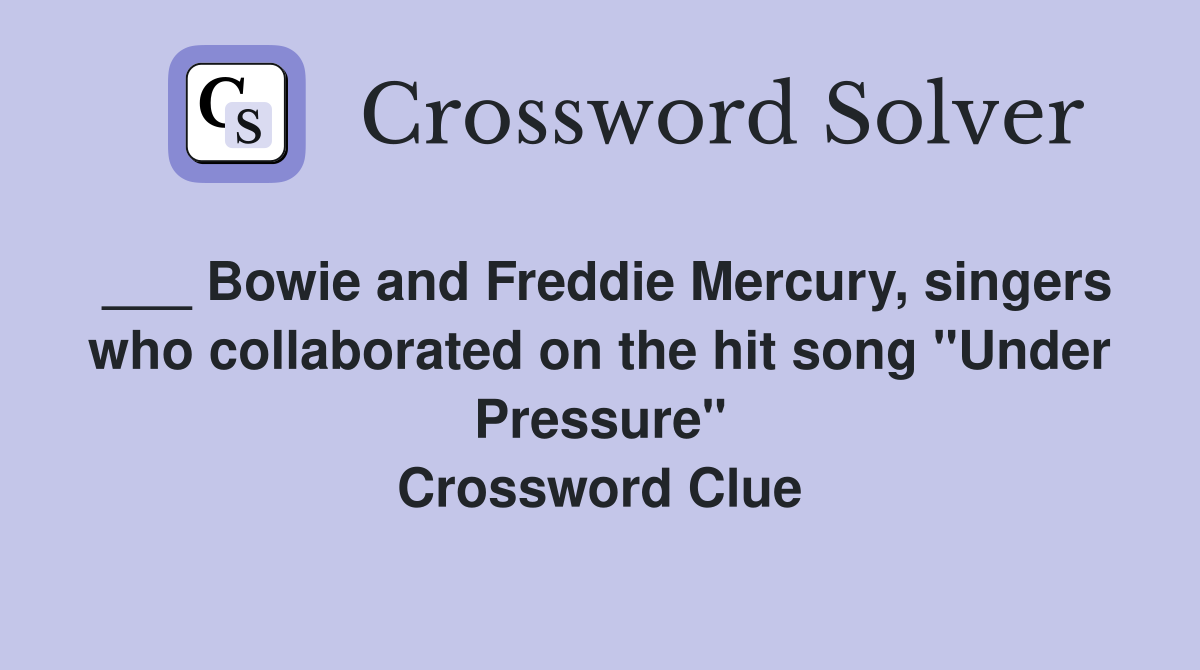 ___ Bowie and Freddie Mercury, singers who collaborated on the hit song "Under Pressure" Crossword Clue