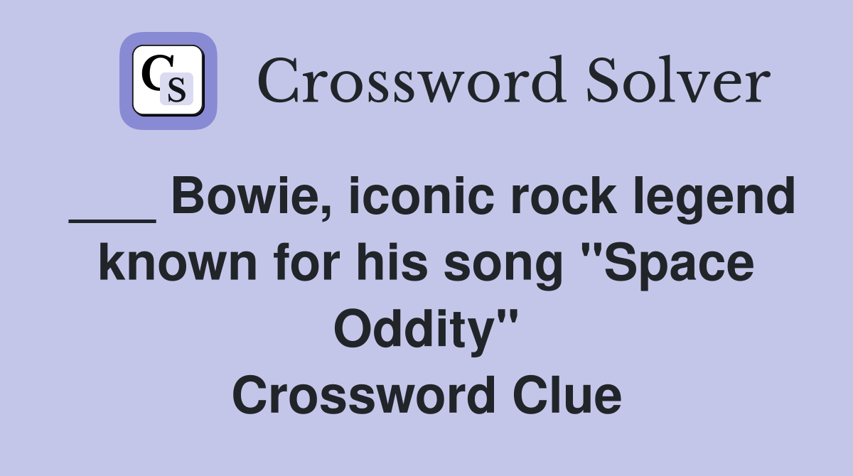 ___ Bowie, iconic rock legend known for his song "Space Oddity" Crossword Clue