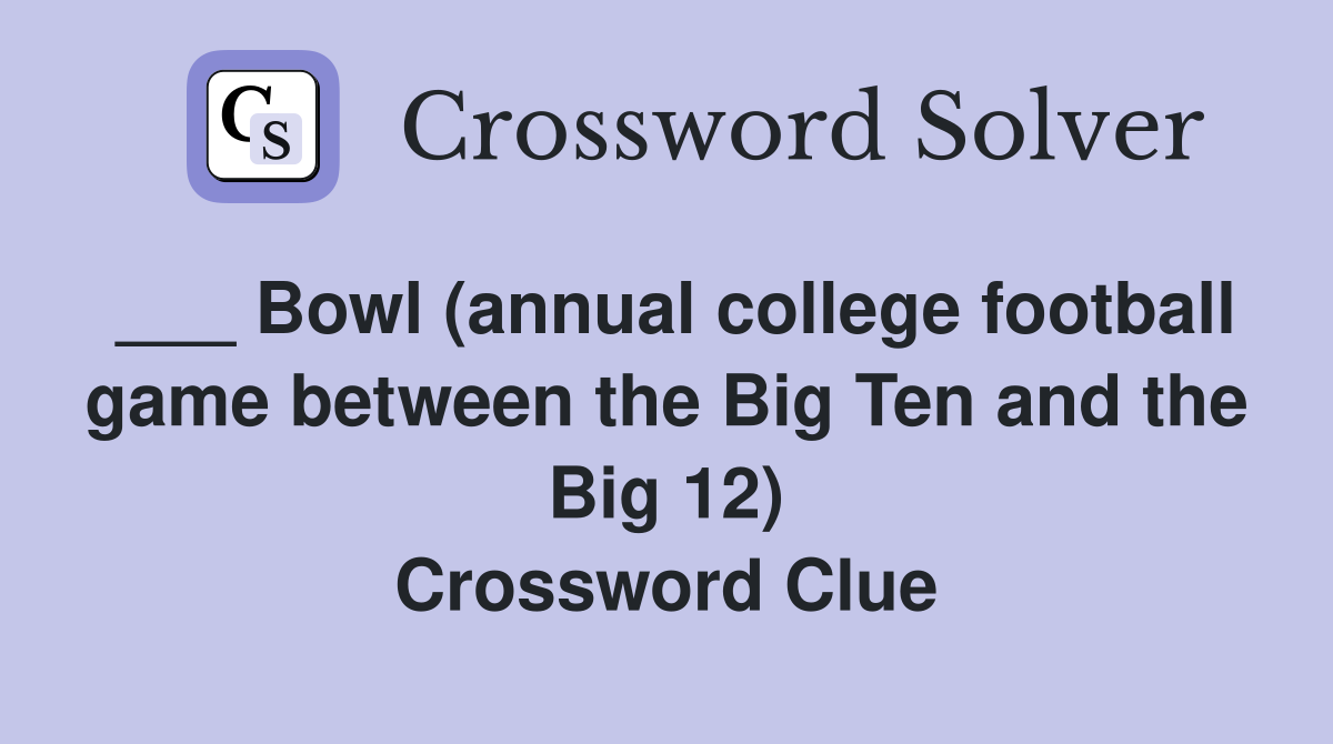 ___ Bowl (annual college football game between the Big Ten and the Big 12) Crossword Clue