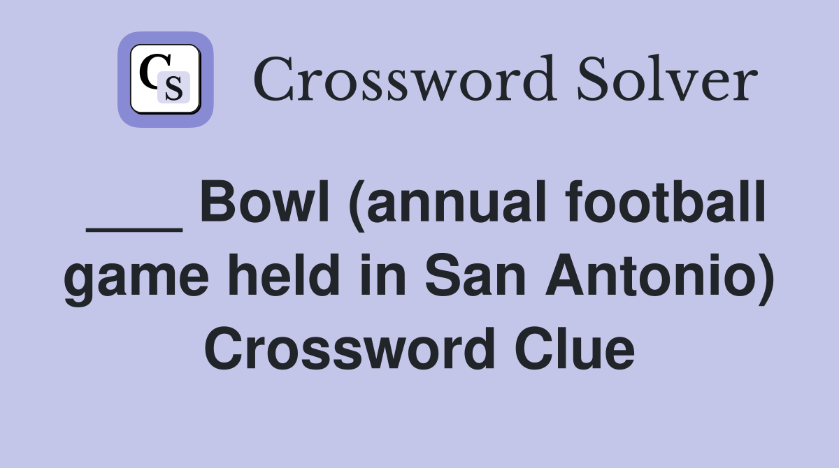 ___ Bowl (annual football game held in San Antonio) Crossword Clue