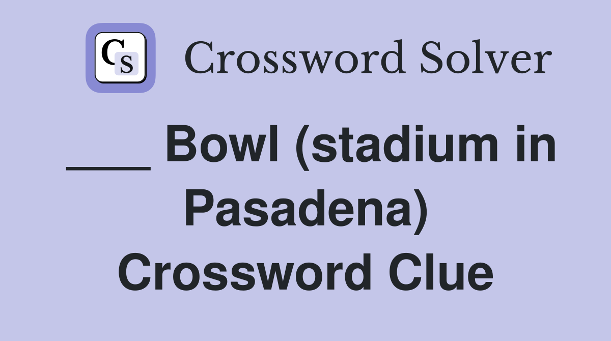 ___ Bowl (stadium in Pasadena) Crossword Clue