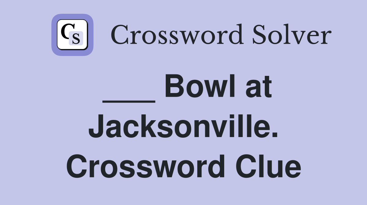 ___ Bowl at Jacksonville. Crossword Clue