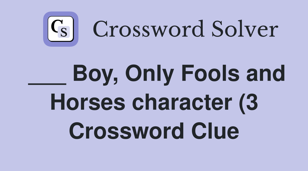 Boy Only Fools and Horses character (3) Crossword Clue Answers Boy Only Fools and Horses character (3) Crossword Clue Answers