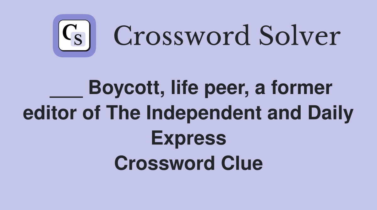 ___ Boycott, life peer, a former editor of The Independent and Daily Express Crossword Clue