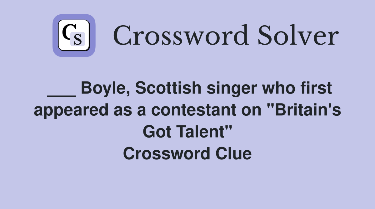 ___ Boyle, Scottish singer who first appeared as a contestant on "Britain's Got Talent" Crossword Clue