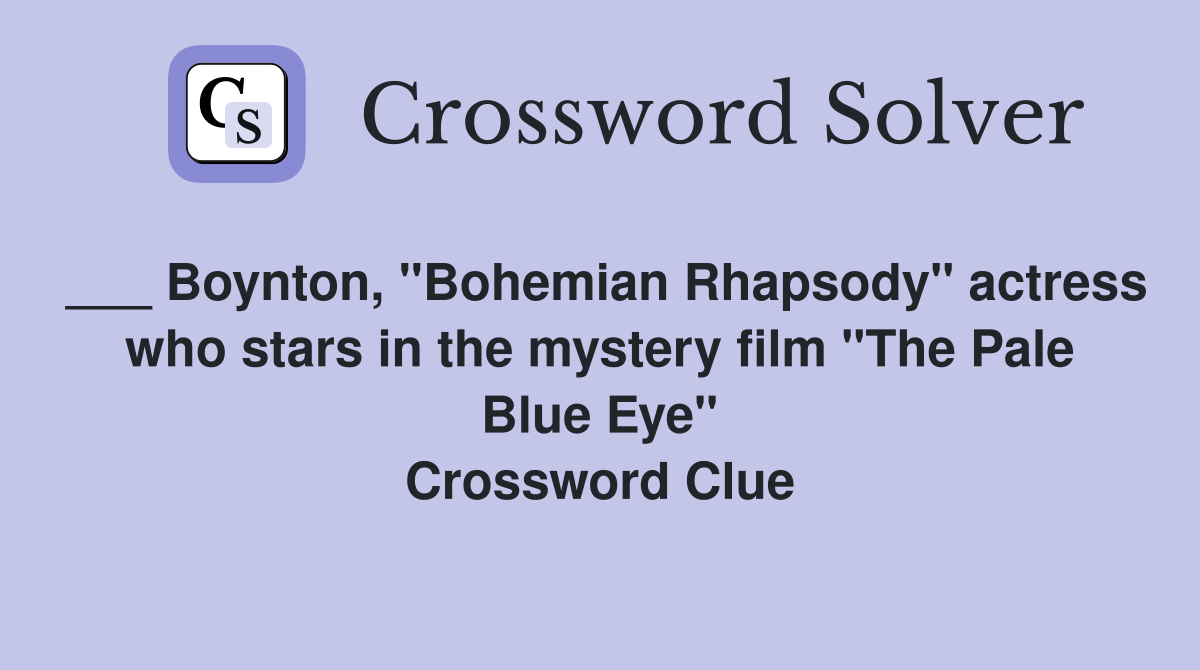 ___ Boynton, "Bohemian Rhapsody" actress who stars in the mystery film "The Pale Blue Eye" Crossword Clue