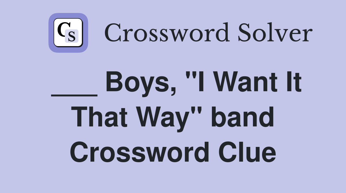 ___ Boys, "I Want It That Way" band Crossword Clue