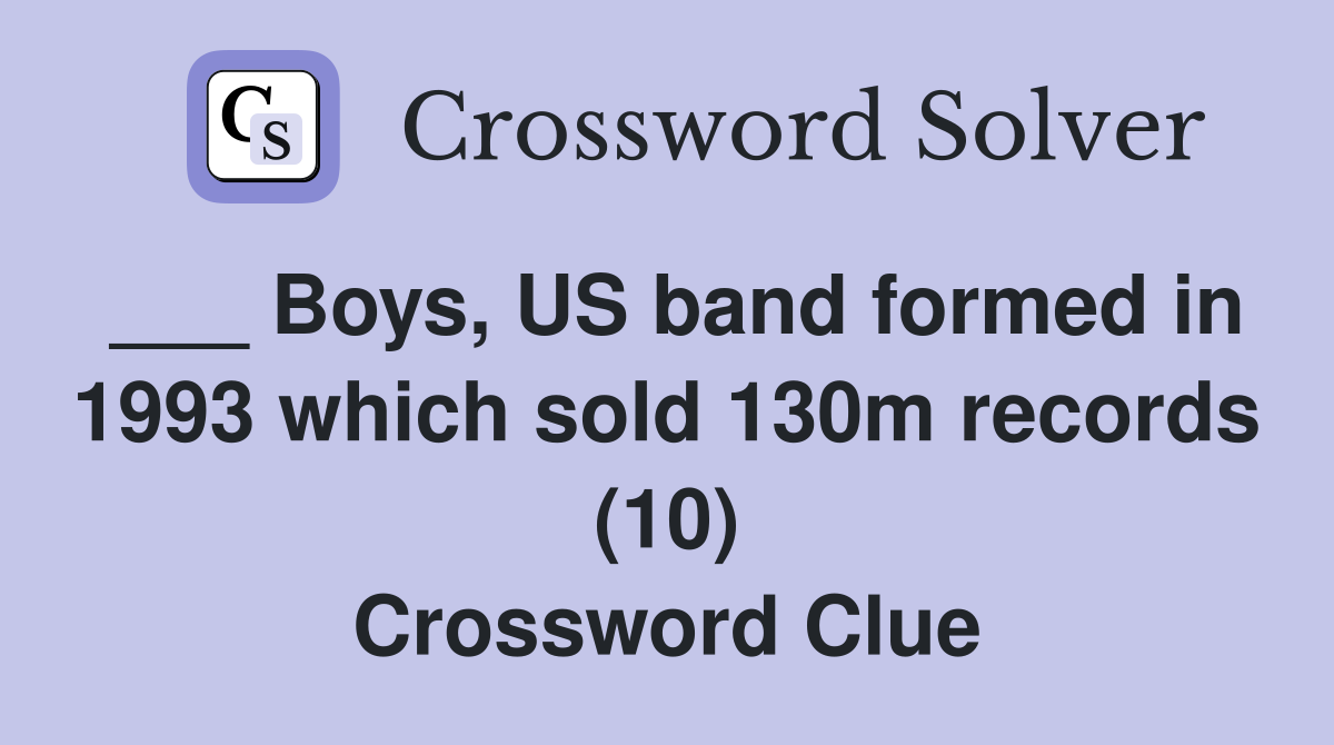 ___ Boys, US band formed in 1993 which sold 130m records (10) Crossword Clue