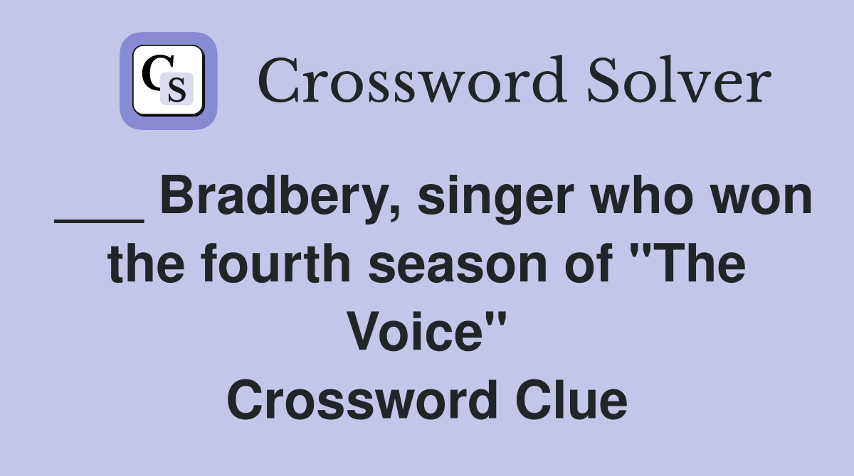 ___ Bradbery, singer who won the fourth season of "The Voice" Crossword Clue