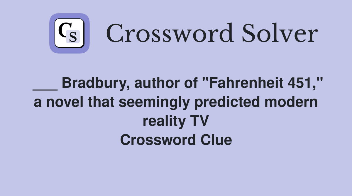 ___ Bradbury, author of "Fahrenheit 451," a novel that seemingly predicted modern reality TV Crossword Clue