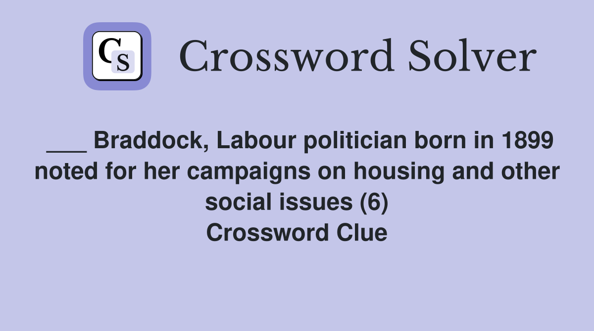 ___ Braddock, Labour politician born in 1899 noted for her campaigns on housing and other social issues (6) Crossword Clue