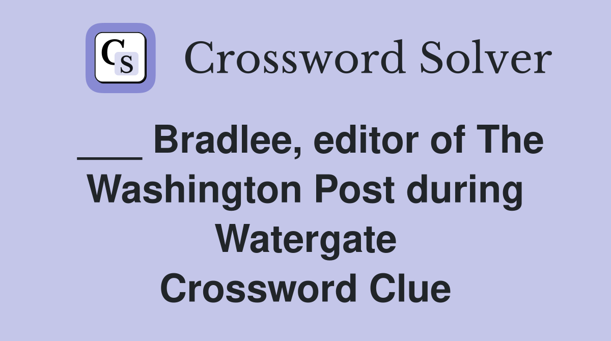 ___ Bradlee, editor of The Washington Post during Watergate Crossword Clue