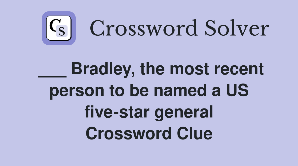 ___ Bradley, the most recent person to be named a US five-star general Crossword Clue